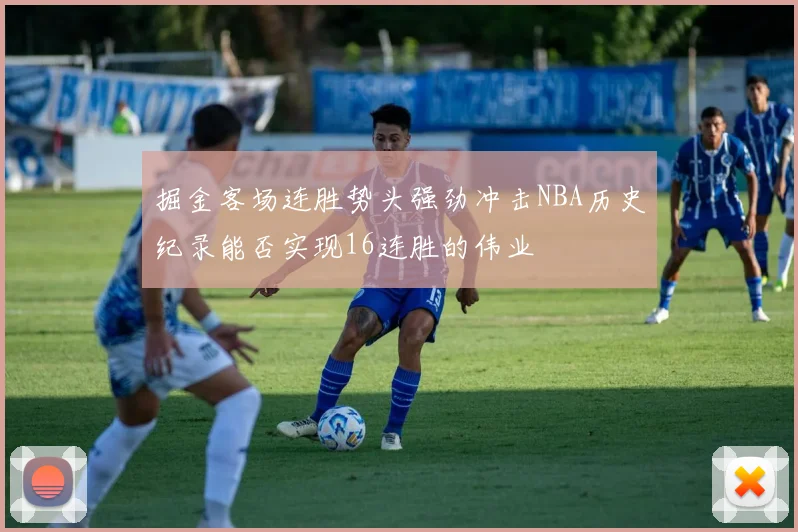 掘金客场连胜势头强劲冲击NBA历史纪录能否实现16连胜的伟业