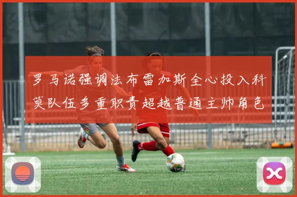 罗马诺强调法布雷加斯全心投入科莫队伍多重职责超越普通主帅角色