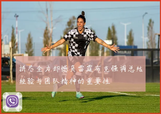 拼尽全力却憾负雷霆布克强调总结经验与团队精神的重要性