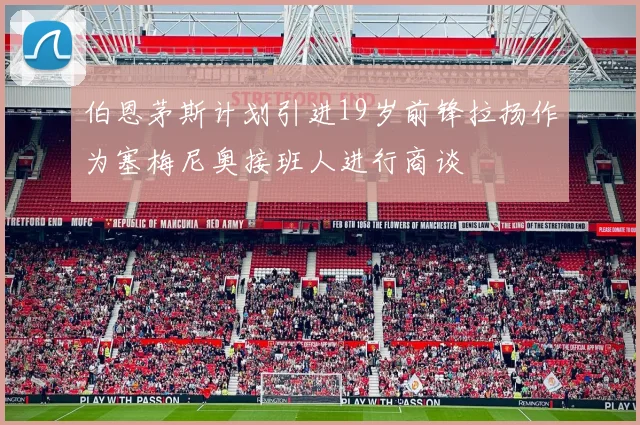 伯恩茅斯计划引进19岁前锋拉扬作为塞梅尼奥接班人进行商谈