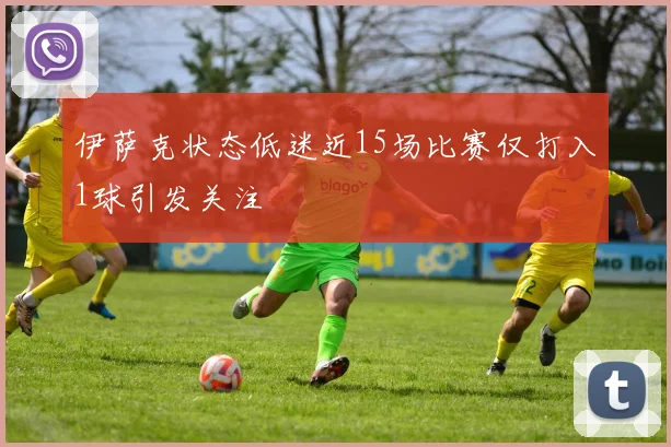 伊萨克状态低迷近15场比赛仅打入1球引发关注