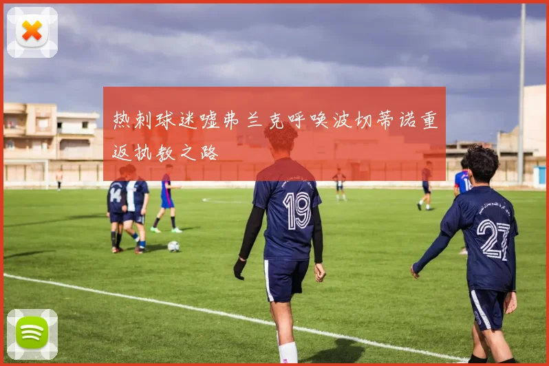 热刺球迷嘘弗兰克呼唤波切蒂诺重返执教之路